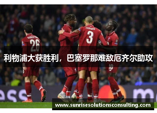 利物浦大获胜利，巴塞罗那难敌厄齐尔助攻